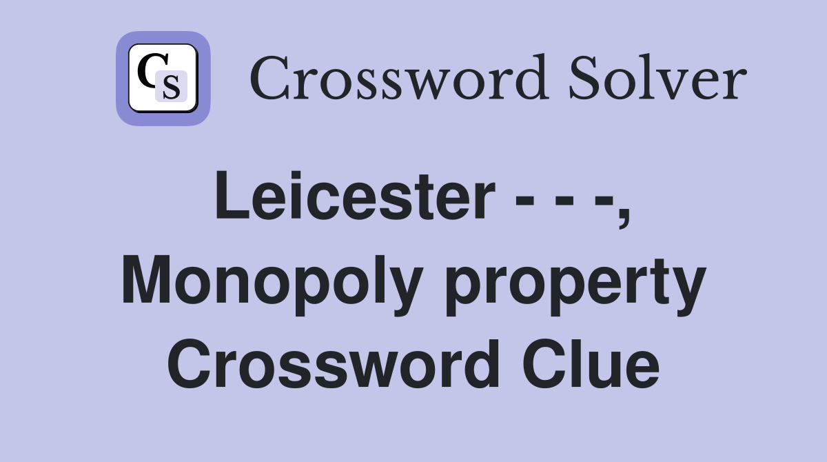 Leicester , Monopoly property Crossword Clue Answers Crossword